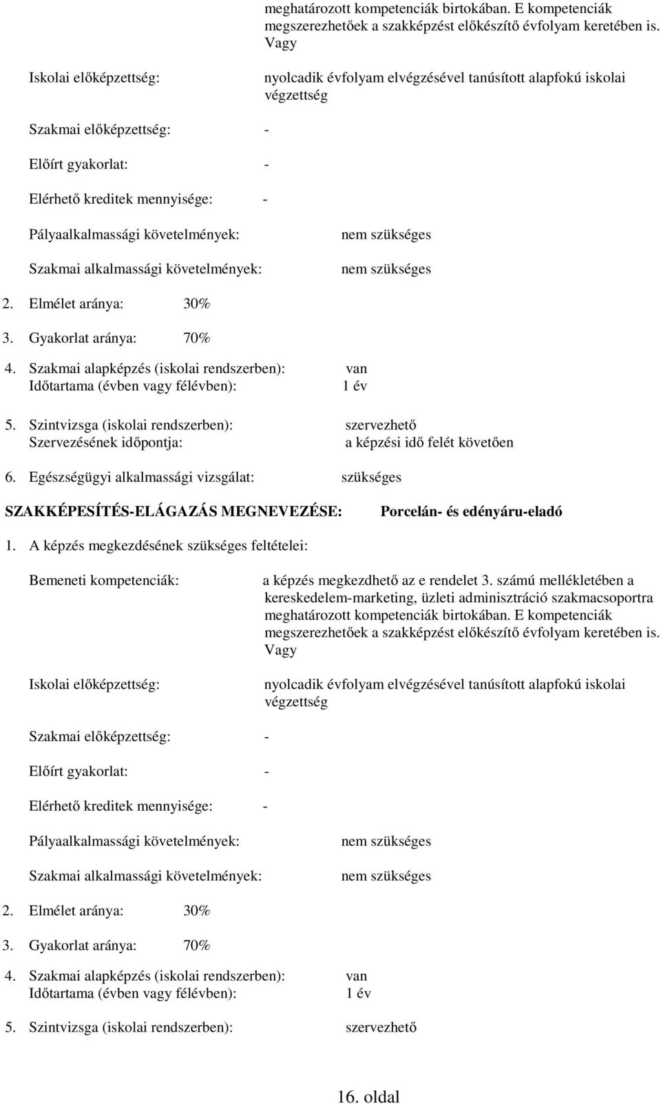 követelmények: Szakmai alkalmassági követelmények: nem szükséges nem szükséges 2. Elmélet aránya: 30% 3. Gyakorlat aránya: 70% 4.