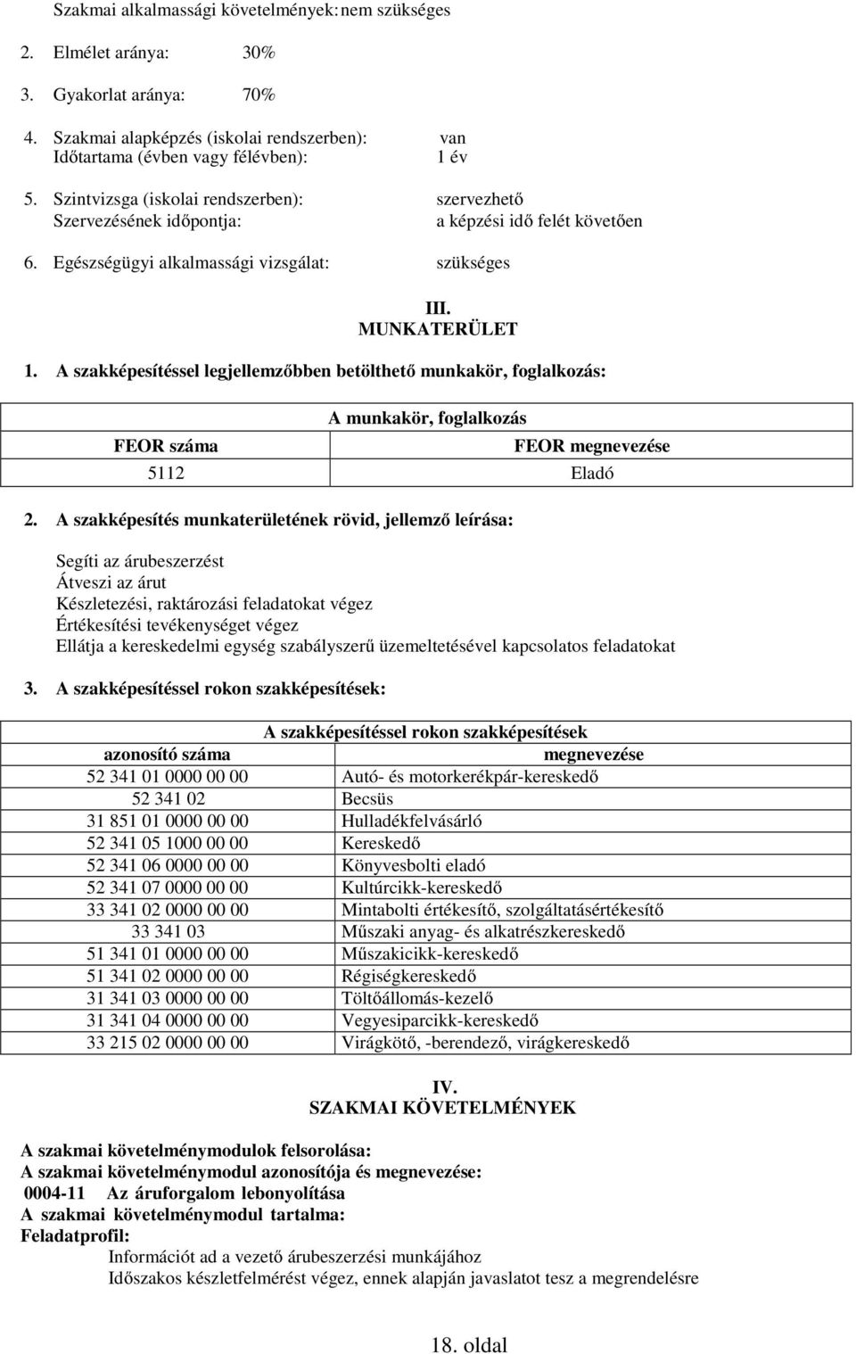 A szakképesítéssel legjellemzőbben betölthető munkakör, foglalkozás: FEOR száma A munkakör, foglalkozás FEOR megnevezése 5112 Eladó 2.