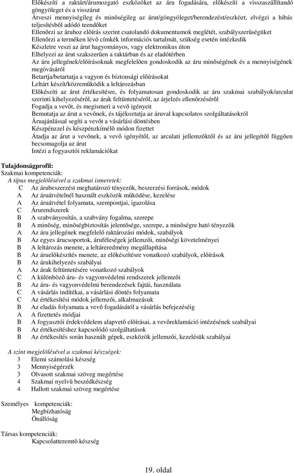 esetén intézkedik Készletre veszi az árut hagyományos, vagy elektronikus úton Elhelyezi az árut szakszerűen a raktárban és az eladótérben Az áru jellegének/előírásoknak megfelelően gondoskodik az áru