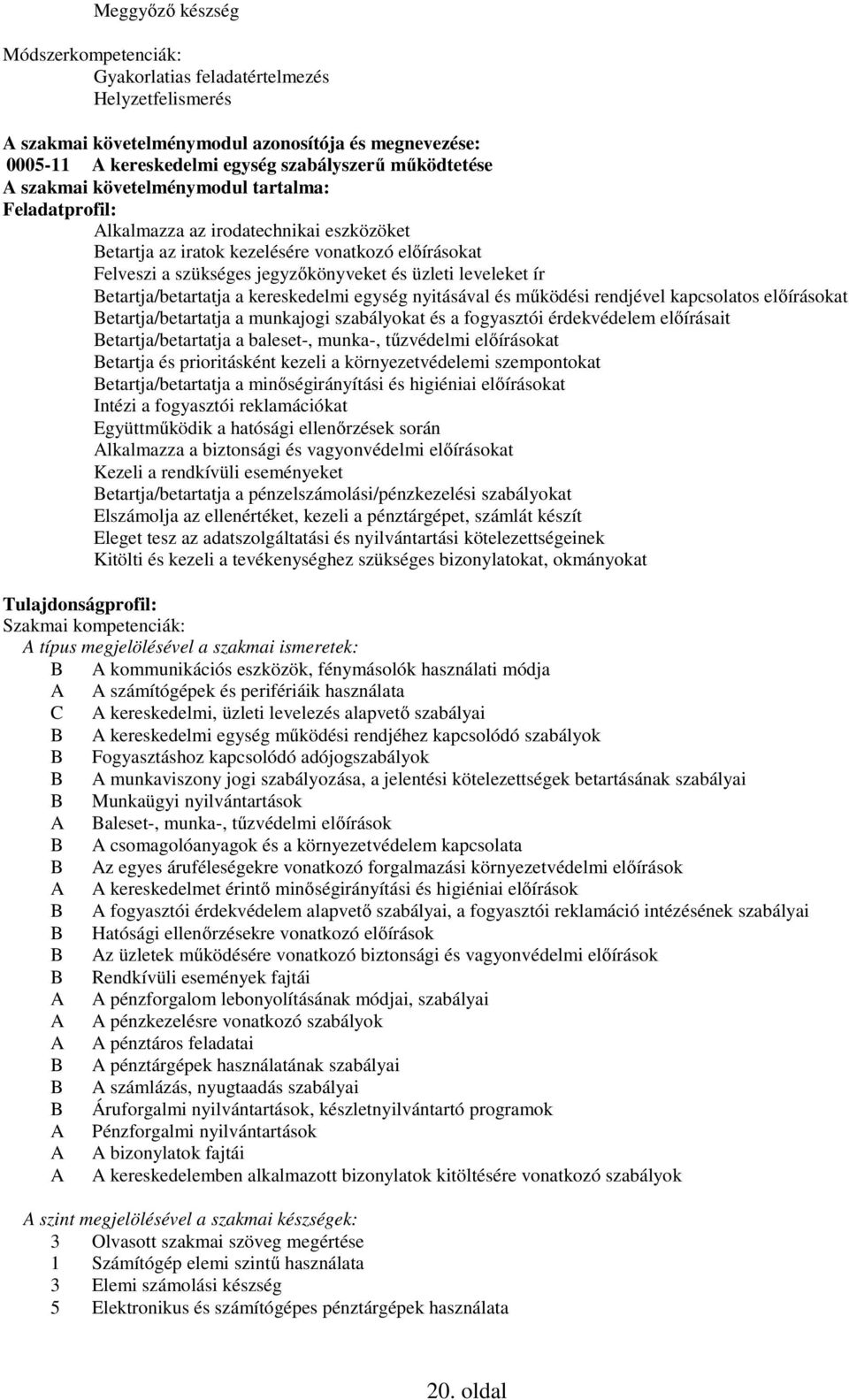 ír Betartja/betartatja a kereskedelmi egység nyitásával és működési rendjével kapcsolatos előírásokat Betartja/betartatja a munkajogi szabályokat és a fogyasztói érdekvédelem előírásait