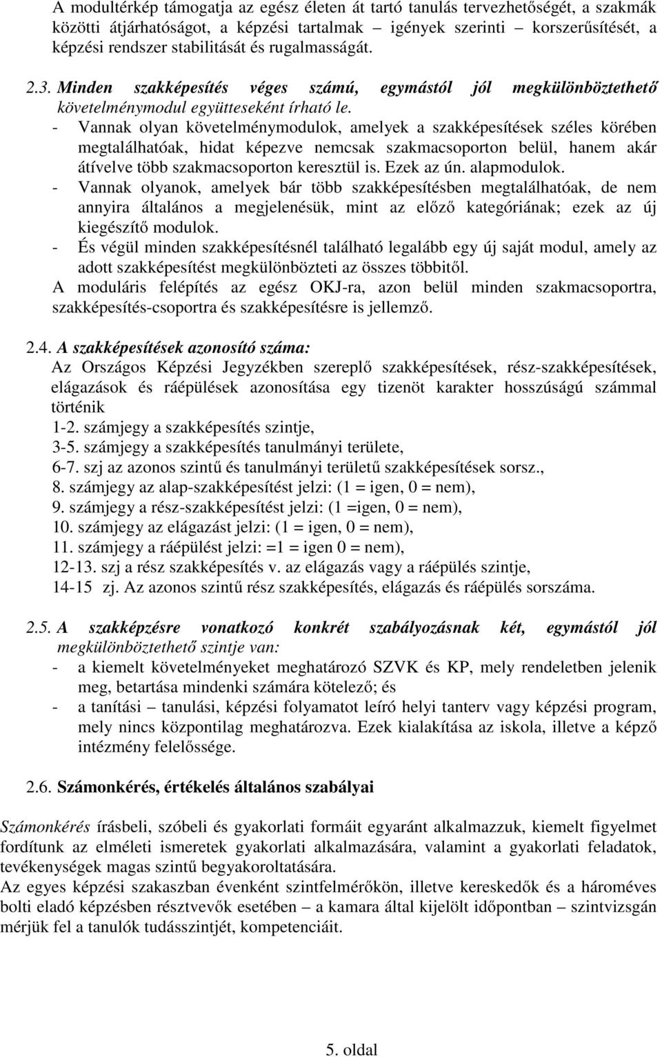 - Vannak olyan követelménymodulok, amelyek a szakképesítések széles körében megtalálhatóak, hidat képezve nemcsak szakmacsoporton belül, hanem akár átívelve több szakmacsoporton keresztül is.