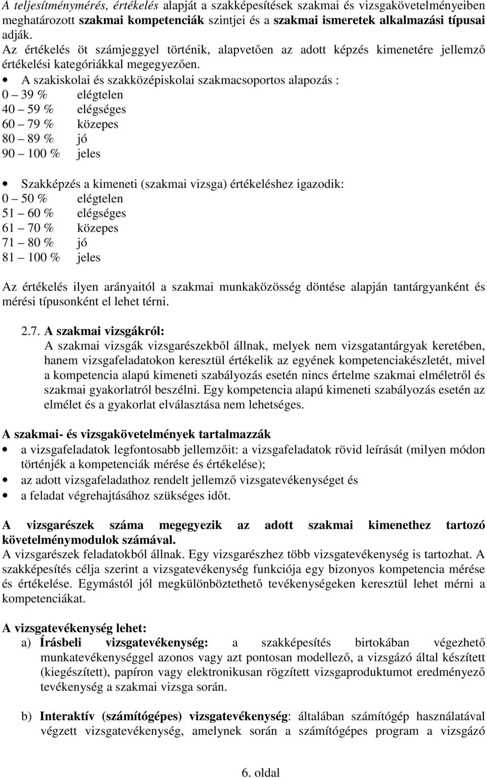 A szakiskolai és szakközépiskolai szakmacsoportos alapozás : 0 39 % elégtelen 40 59 % elégséges 60 79 % közepes 80 89 % jó 90 100 % jeles Szakképzés a kimeneti (szakmai vizsga) értékeléshez igazodik: