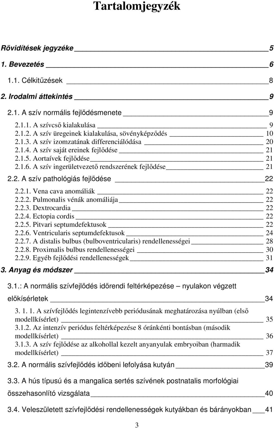 2.1. Vena cava anomáliák 22 2.2.2. Pulmonalis vénák anomáliája 22 2.2.3. Dextrocardia 22 2.2.4. Ectopia cordis 22 2.2.5. Pitvari septumdefektusok 22 2.2.6. Ventricularis septumdefektusok 24 2.2.7.