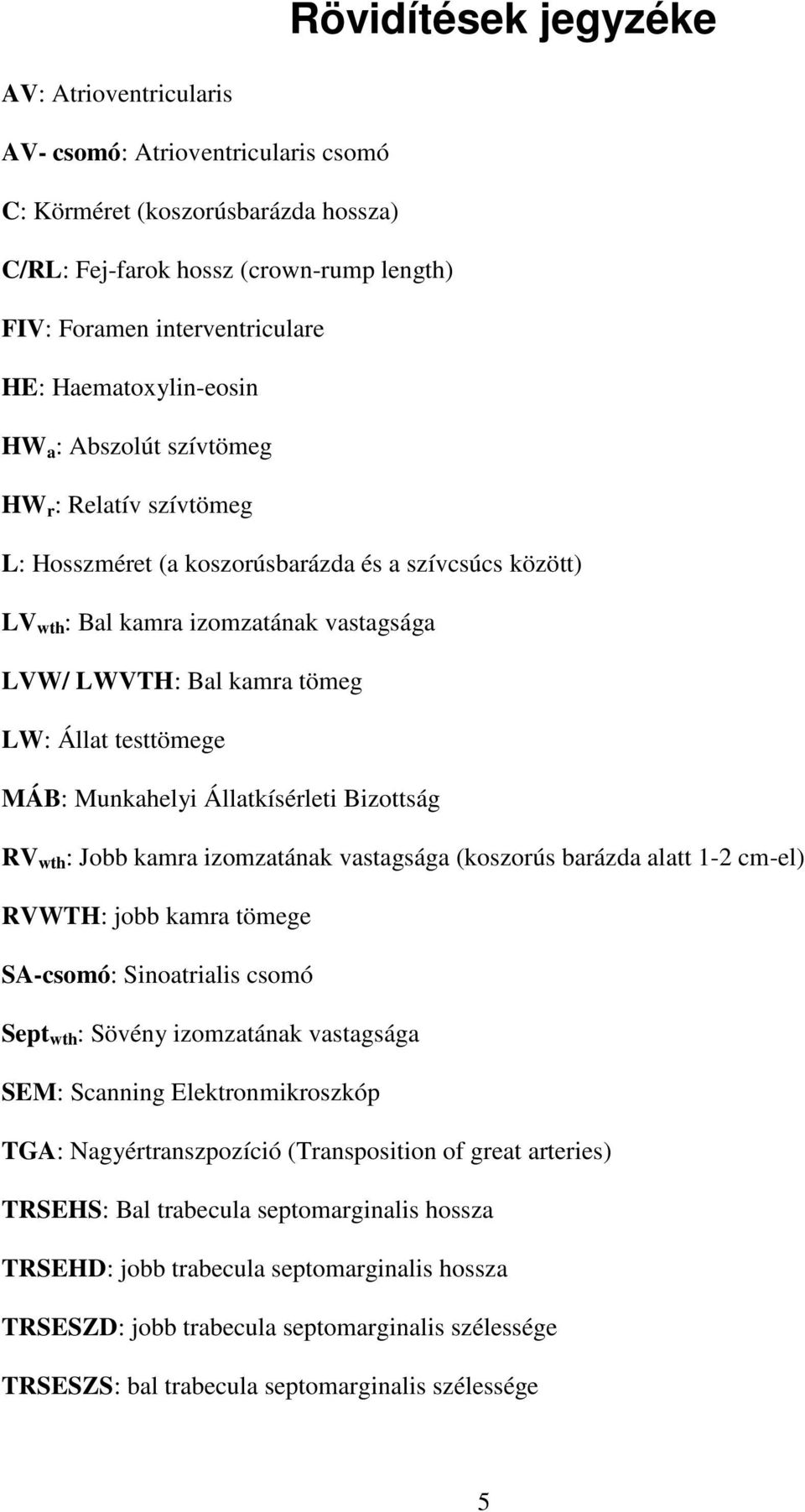 Állat testtömege MÁB: Munkahelyi Állatkísérleti Bizottság RV wth : Jobb kamra izomzatának vastagsága (koszorús barázda alatt 1-2 cm-el) RVWTH: jobb kamra tömege SA-csomó: Sinoatrialis csomó Sept wth