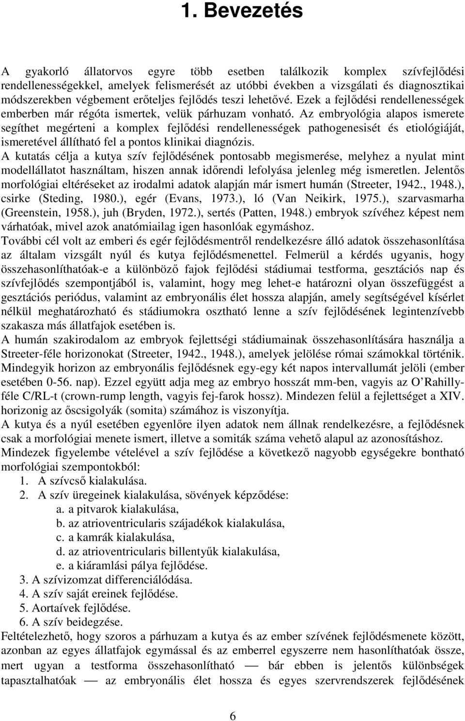 Az embryológia alapos ismerete segíthet megérteni a komplex fejlődési rendellenességek pathogenesisét és etiológiáját, ismeretével állítható fel a pontos klinikai diagnózis.