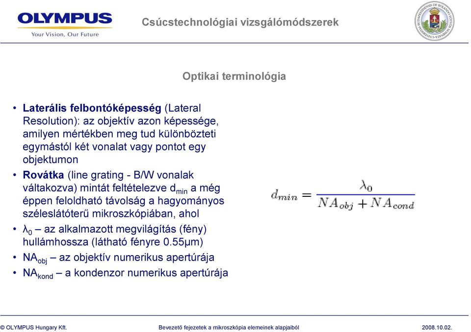 feltételezve d min a még éppen feloldható távolság a hagyományos széleslátóterű mikroszkópiában, ahol λ 0 az alkalmazott