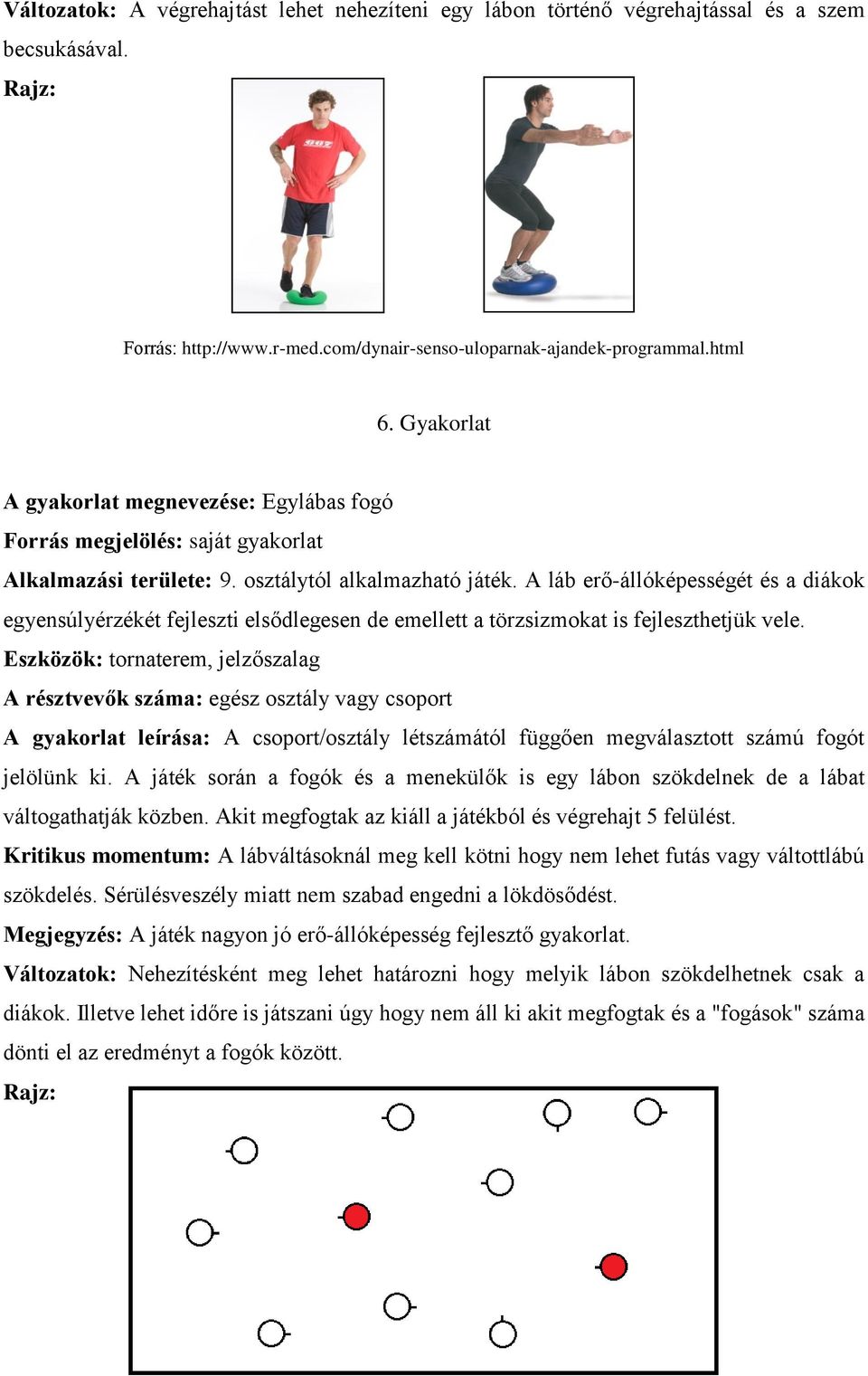 A láb erő-állóképességét és a diákok egyensúlyérzékét fejleszti elsődlegesen de emellett a törzsizmokat is fejleszthetjük vele.