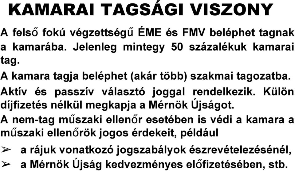 Aktív és passzív választó joggal rendelkezik. Külön díjfizetés nélkül megkapja a Mérnök Újságot.