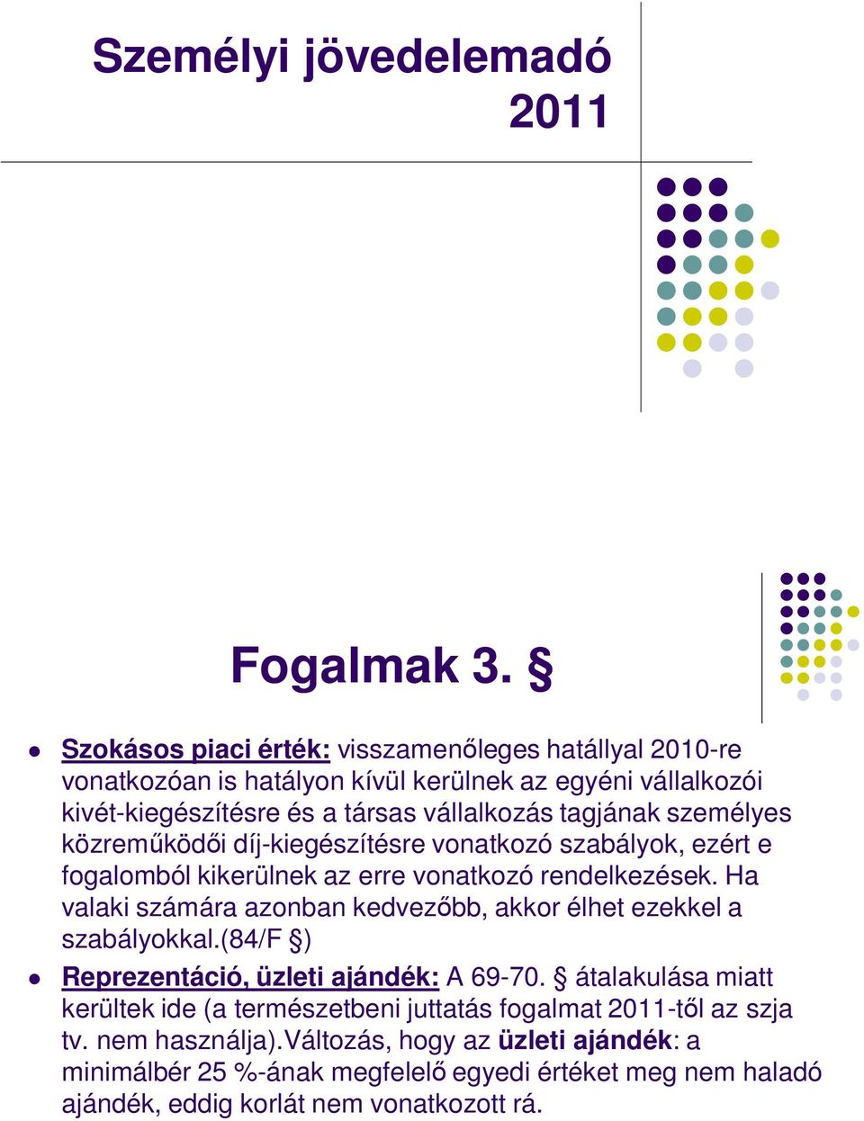 személyes közremőködıi díj-kiegészítésre vonatkozó szabályok, ezért e fogalomból kikerülnek az erre vonatkozó rendelkezések.