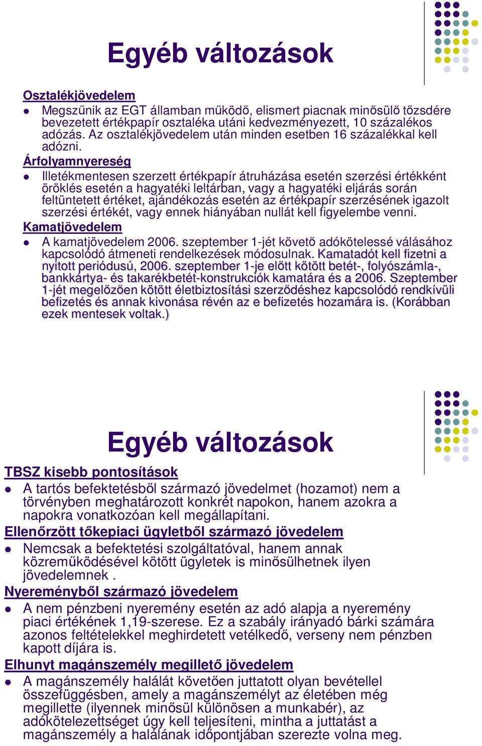 Árfolyamnyereség Illetékmentesen szerzett értékpapír átruházása esetén szerzési értékként öröklés esetén a hagyatéki leltárban, vagy a hagyatéki eljárás során feltüntetett értéket, ajándékozás esetén