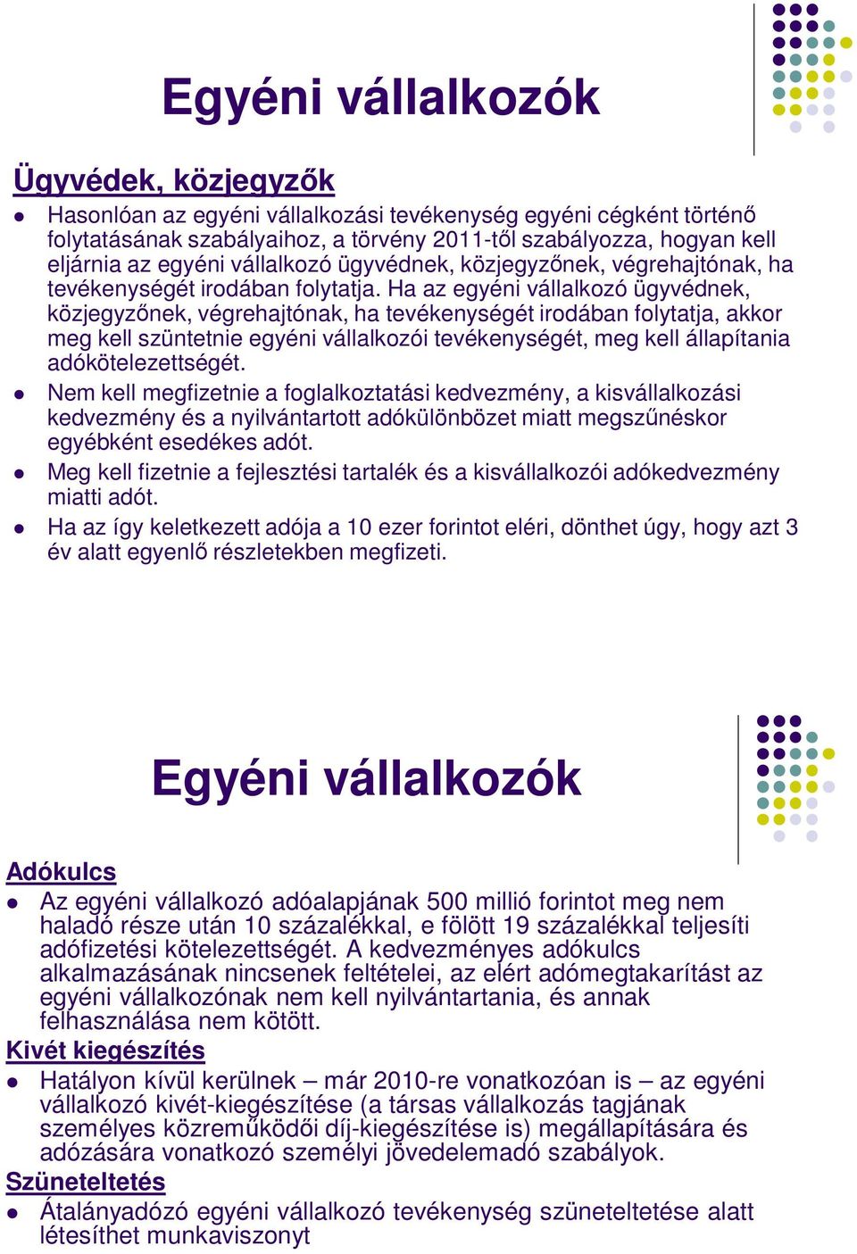 Ha az egyéni vállalkozó ügyvédnek, közjegyzınek, végrehajtónak, ha tevékenységét irodában folytatja, akkor meg kell szüntetnie egyéni vállalkozói tevékenységét, meg kell állapítania