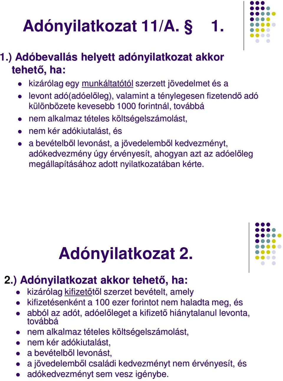 1.) Adóbevallás helyett adónyilatkozat akkor tehetı, ha: kizárólag egy munkáltatótól szerzett jövedelmet és a levont adó(adóelıleg), valamint a ténylegesen fizetendı adó különbözete kevesebb 1000