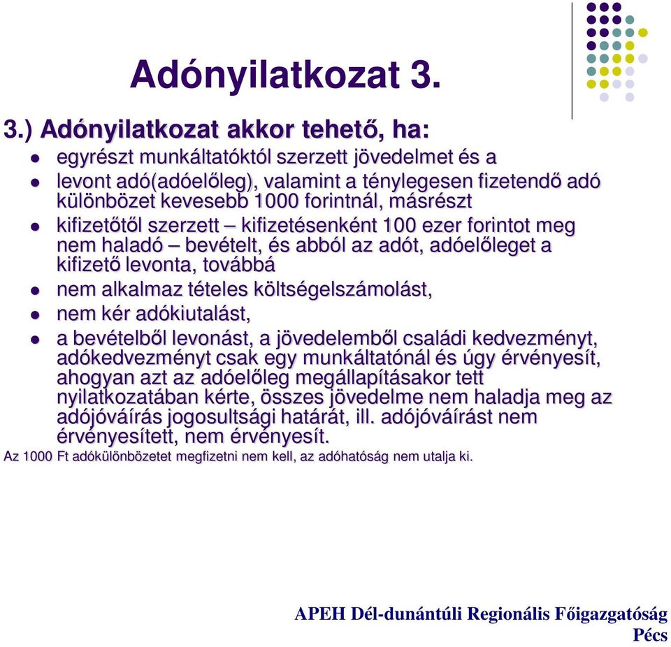 kifizetıtıl szerzett kifizetésenként 100 ezer forintot meg nem haladó bevételt, és abból az adót, adóelıleget a kifizetı levonta, továbbá nem alkalmaz tételes költségelszámolást, nem kér