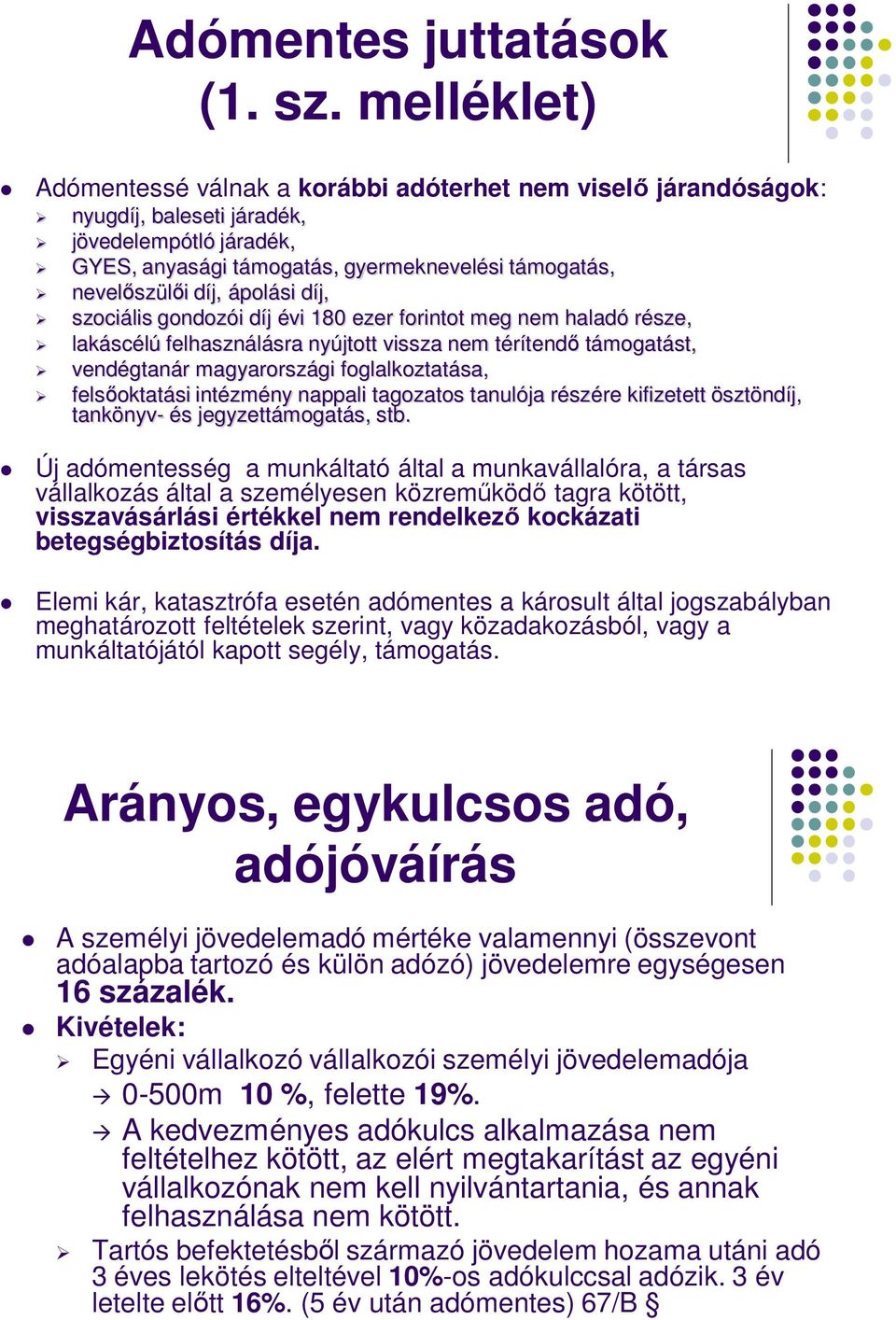 ápolási díj, szociális gondozói díj évi 180 ezer forintot meg nem haladó része, lakáscélú felhasználásra nyújtott vissza nem térítendı támogatást, vendégtanár magyarországi foglalkoztatása,