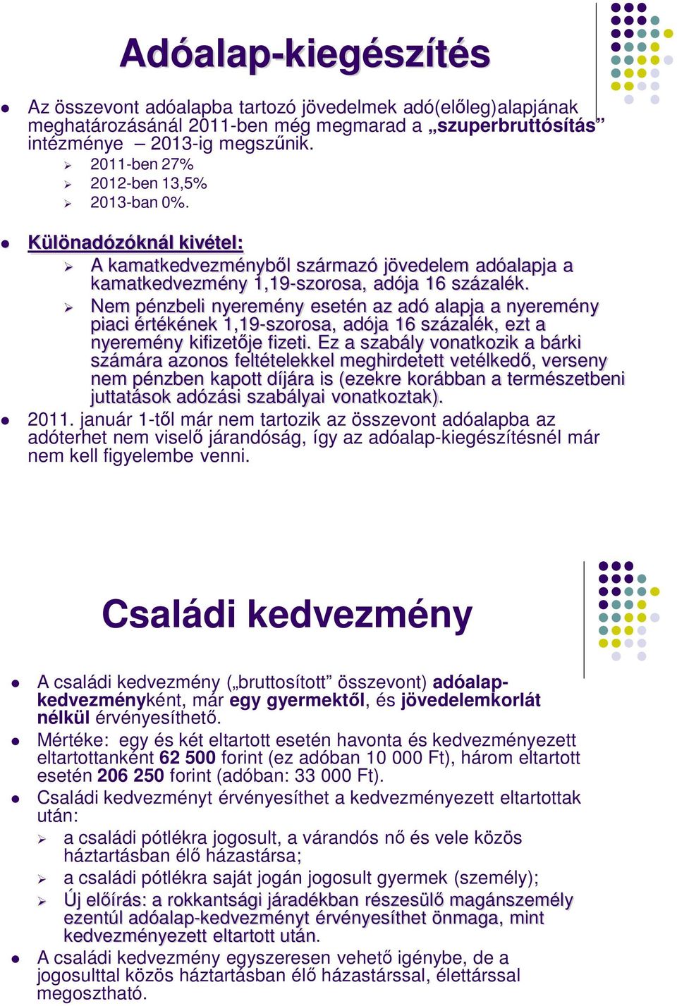 Nem pénzbeli nyeremény esetén az adó alapja a nyeremény piaci értékének 1,19-szorosa, adója 16 százalék, ezt a nyeremény kifizetıje fizeti.