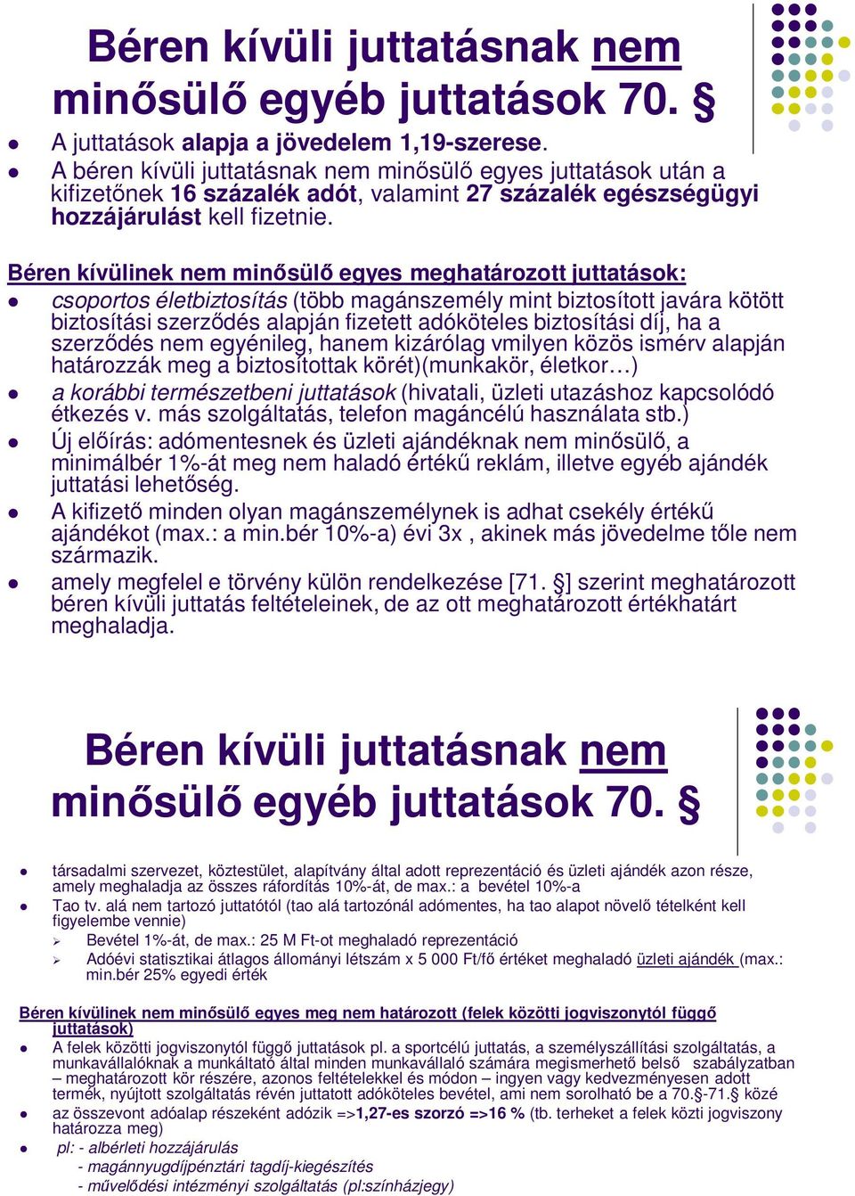 Béren kívülinek nem minısülı egyes meghatározott juttatások: csoportos életbiztosítás (több magánszemély mint biztosított javára kötött biztosítási szerzıdés alapján fizetett adóköteles biztosítási