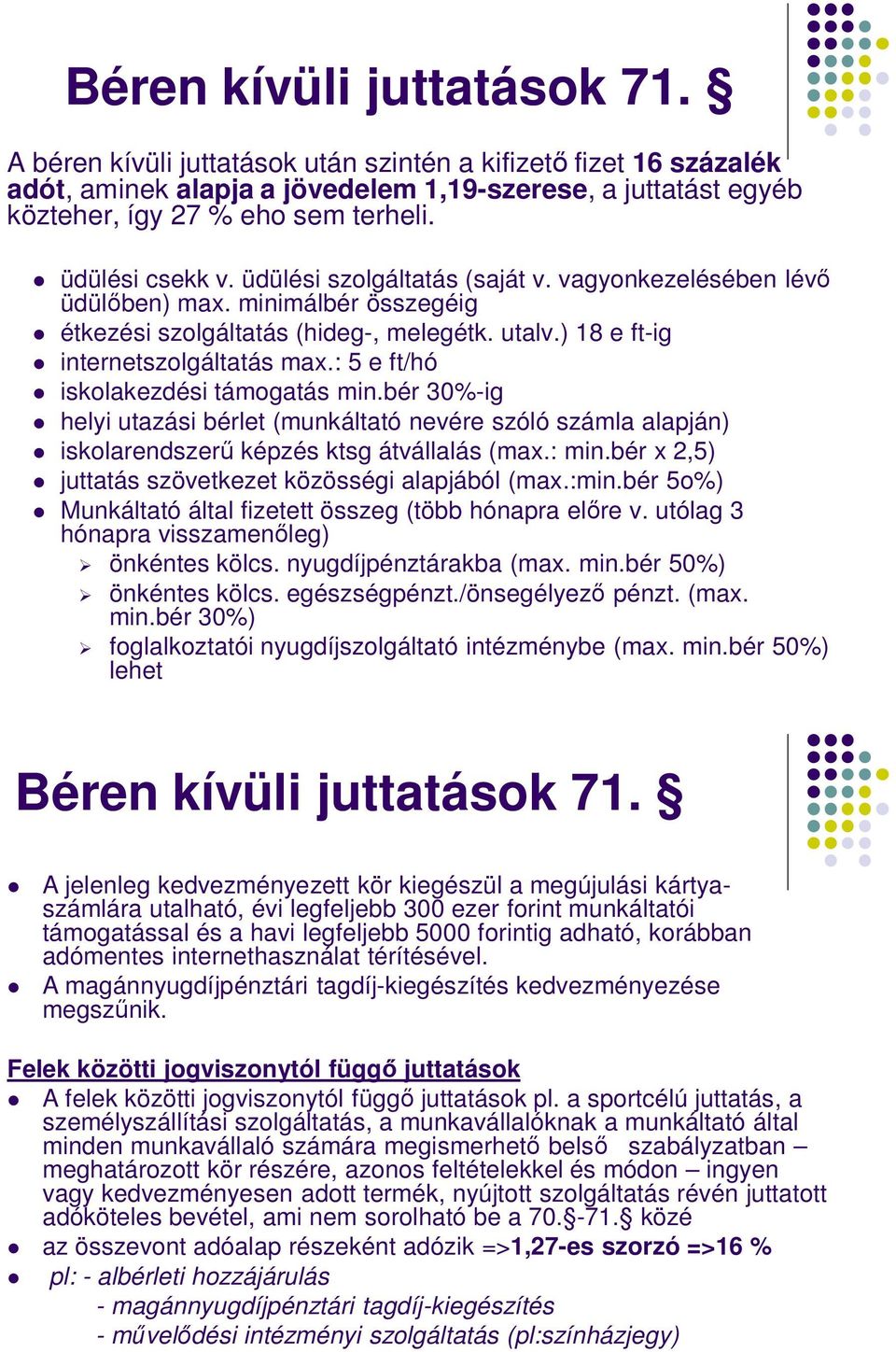 : 5 e ft/hó iskolakezdési támogatás min.bér 30%-ig helyi utazási bérlet (munkáltató nevére szóló számla alapján) iskolarendszerő képzés ktsg átvállalás (max.: min.