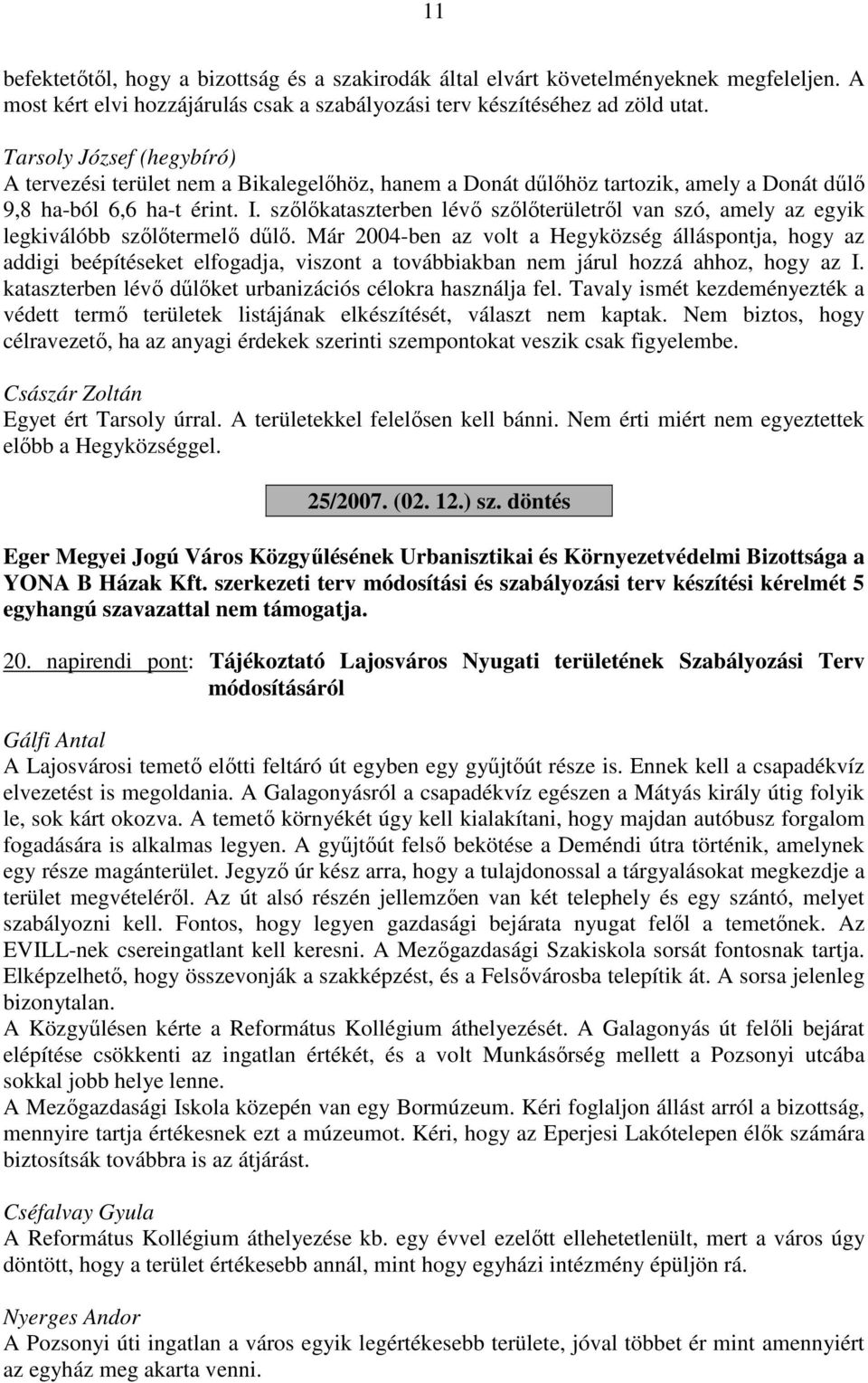 szőlőkataszterben lévő szőlőterületről van szó, amely az egyik legkiválóbb szőlőtermelő dűlő.