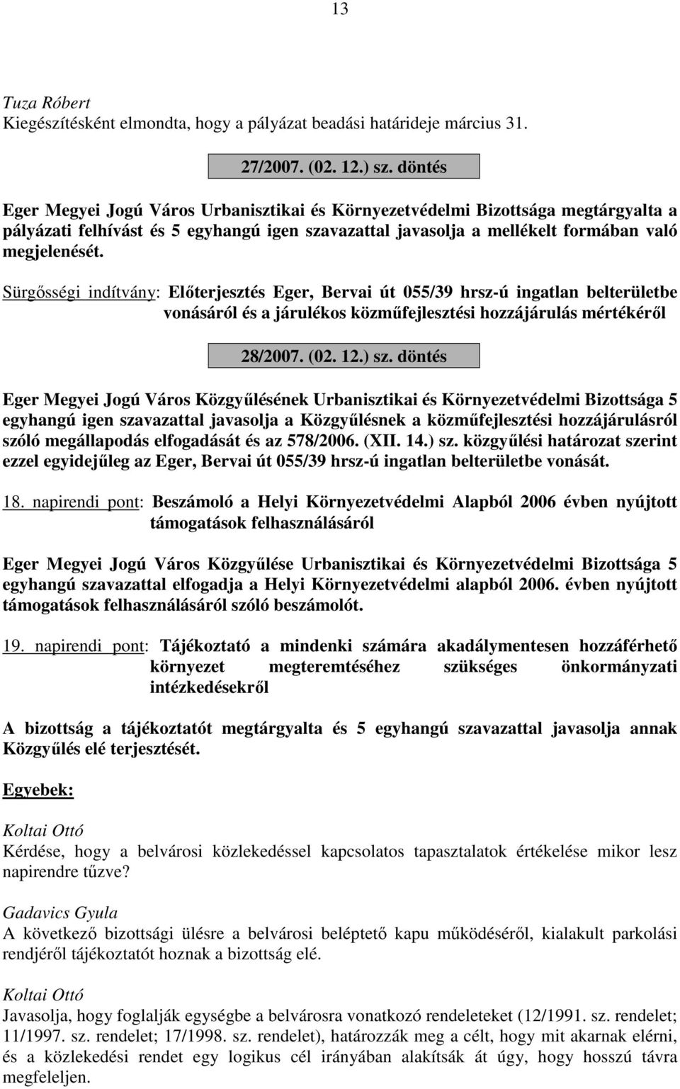 Sürgősségi indítvány: Előterjesztés Eger, Bervai út 055/39 hrsz-ú ingatlan belterületbe vonásáról és a járulékos közműfejlesztési hozzájárulás mértékéről 28/2007. (02. 12.) sz.