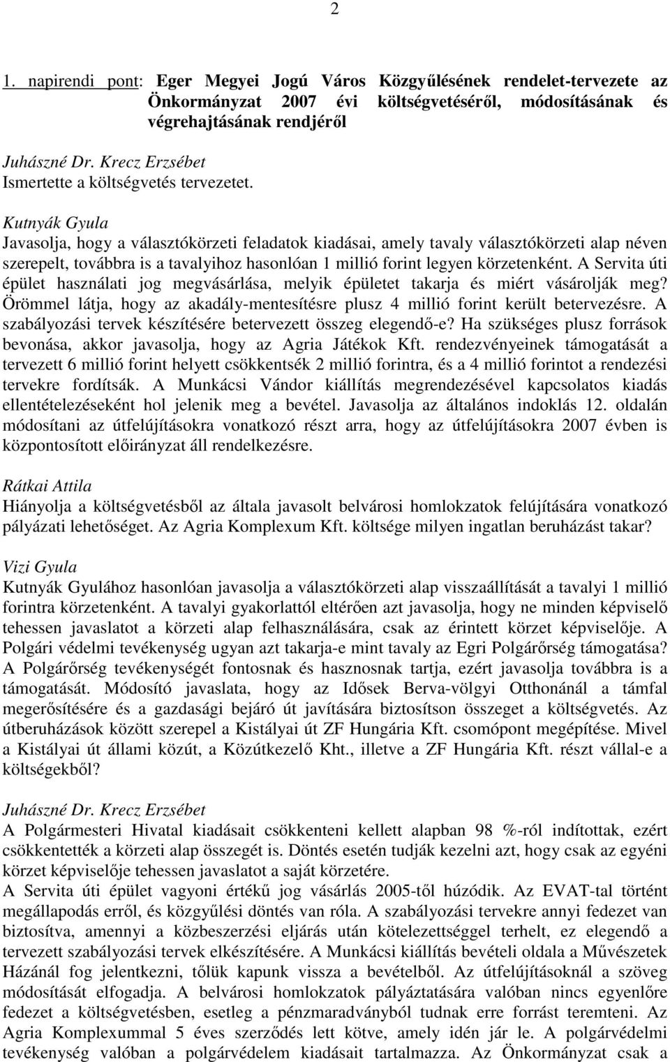 Kutnyák Gyula Javasolja, hogy a választókörzeti feladatok kiadásai, amely tavaly választókörzeti alap néven szerepelt, továbbra is a tavalyihoz hasonlóan 1 millió forint legyen körzetenként.