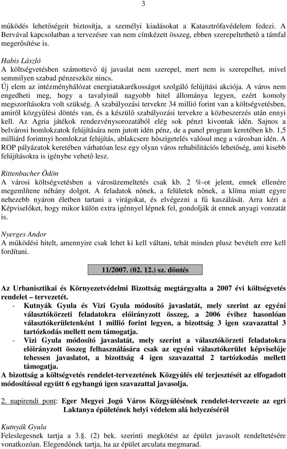 Új elem az intézményhálózat energiatakarékosságot szolgáló felújítási akciója. A város nem engedheti meg, hogy a tavalyinál nagyobb hitel állománya legyen, ezért komoly megszorításokra volt szükség.