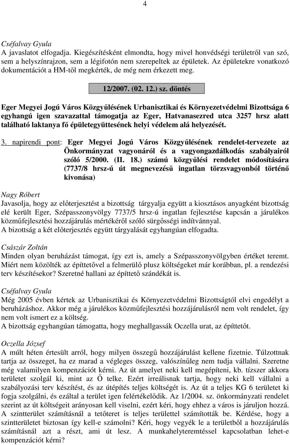 döntés Eger Megyei Jogú Város Közgyűlésének Urbanisztikai és Környezetvédelmi Bizottsága 6 egyhangú igen szavazattal támogatja az Eger, Hatvanasezred utca 3257 hrsz alatt található laktanya fő