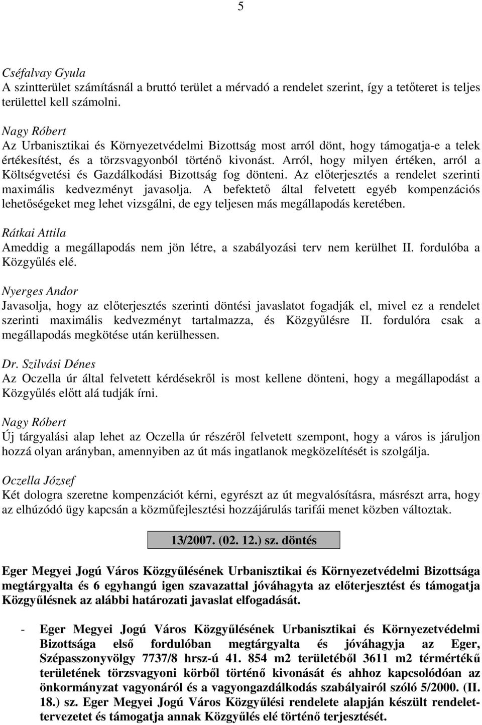 Arról, hogy milyen értéken, arról a Költségvetési és Gazdálkodási Bizottság fog dönteni. Az előterjesztés a rendelet szerinti maximális kedvezményt javasolja.