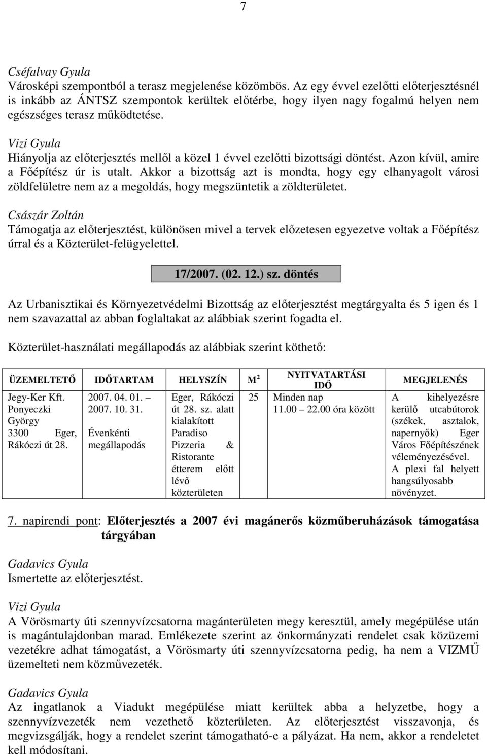 Vizi Gyula Hiányolja az előterjesztés mellől a közel 1 évvel ezelőtti bizottsági döntést. Azon kívül, amire a Főépítész úr is utalt.