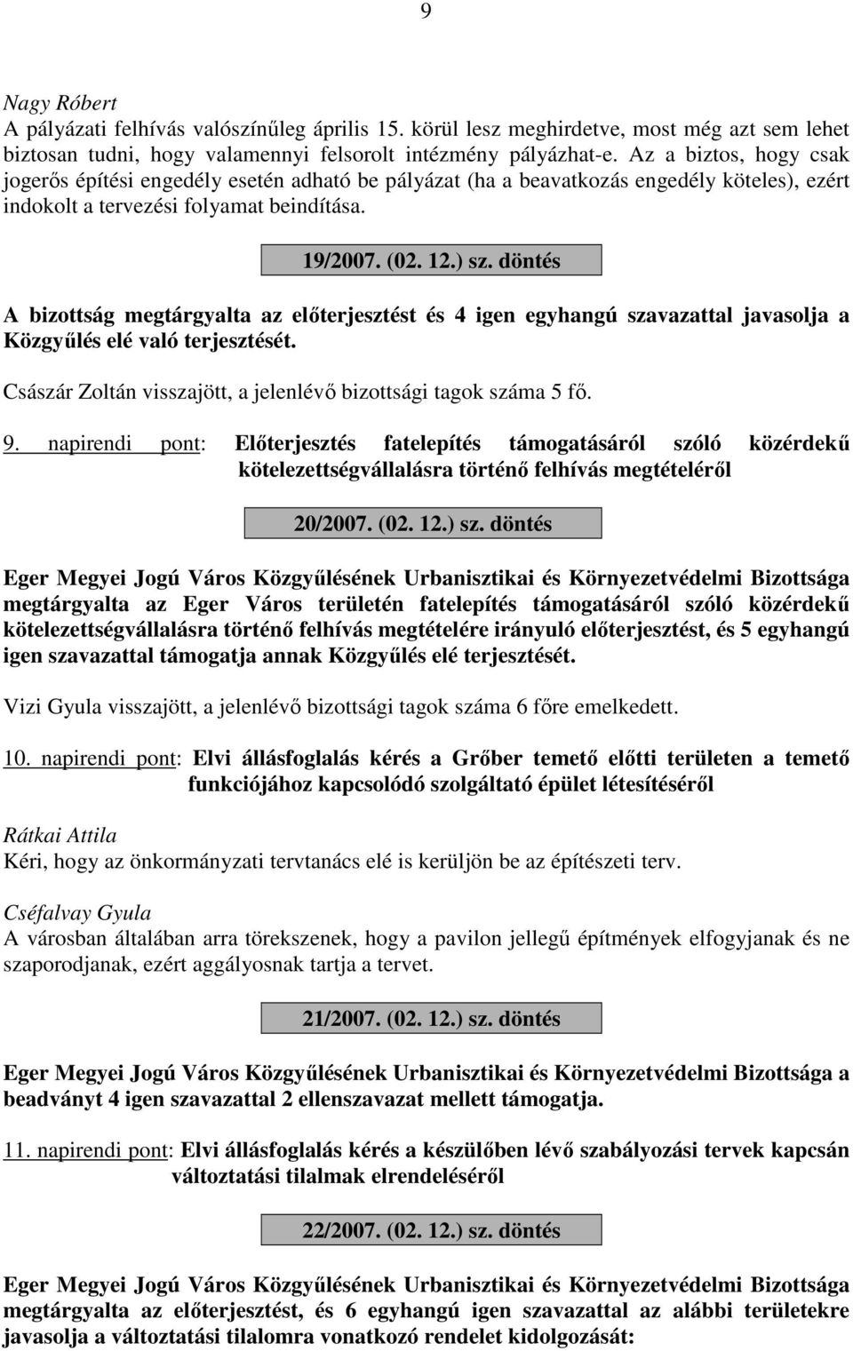 döntés A bizottság megtárgyalta az előterjesztést és 4 igen egyhangú szavazattal javasolja a Közgyűlés elé való terjesztését. Császár Zoltán visszajött, a jelenlévő bizottsági tagok száma 5 fő. 9.