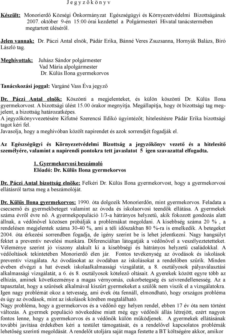 Meghívottak: Juhász Sándor polgármester Vad Mária alpolgármester Dr. Külüs Ilona gyermekorvos Tanácskozási joggal: Vargáné Vass Éva jegyző Dr.