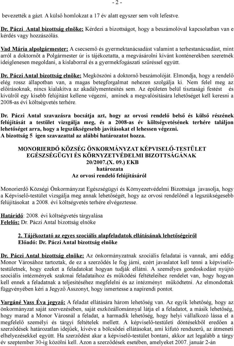 Vad Mária alpolgármester: A csecsemő és gyermektanácsadást valamint a terhestanácsadást, mint arról a doktornőt a Polgármester úr is tájékoztatta, a megvásárolni kívánt konténerekben szeretnék