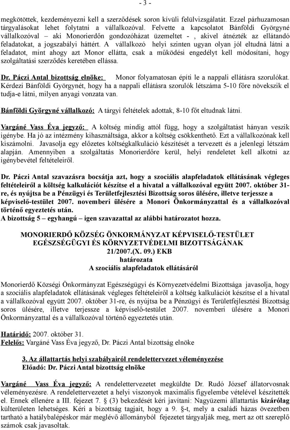 A vállalkozó helyi szinten ugyan olyan jól eltudná látni a feladatot, mint ahogy azt Monor ellátta, csak a működési engedélyt kell módosítani, hogy szolgáltatási szerződés keretében ellássa. Dr.
