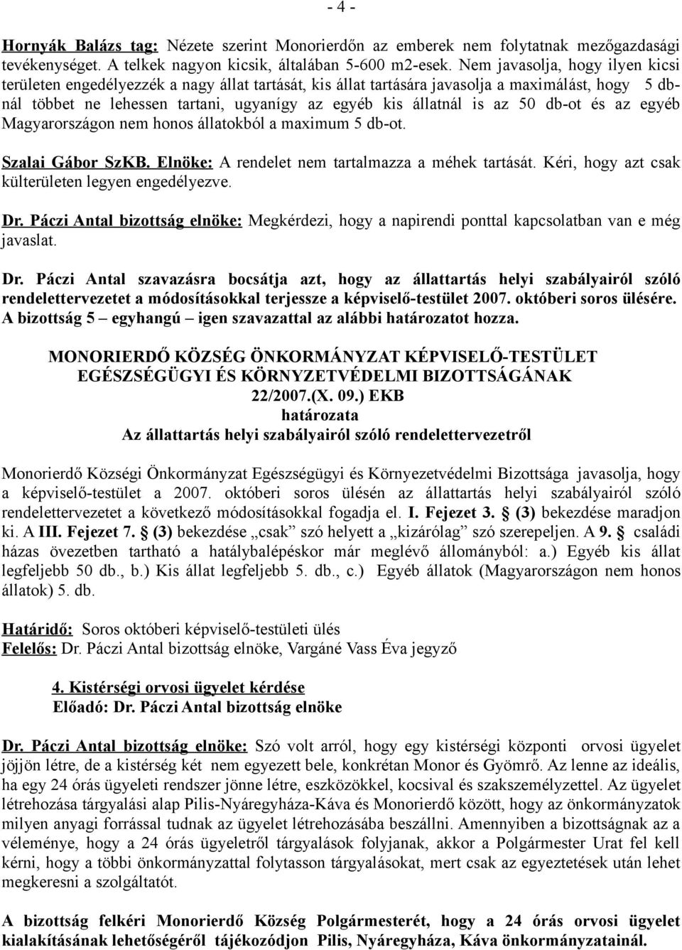 az 50 db-ot és az egyéb Magyarországon nem honos állatokból a maximum 5 db-ot. Szalai Gábor SzKB. Elnöke: A rendelet nem tartalmazza a méhek tartását.
