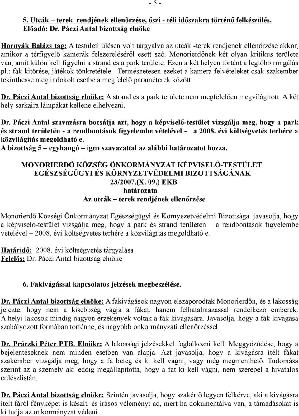 Monorierdőnek két olyan kritikus területe van, amit külön kell figyelni a strand és a park területe. Ezen a két helyen történt a legtöbb rongálás pl.: fák kitörése, játékok tönkretétele.