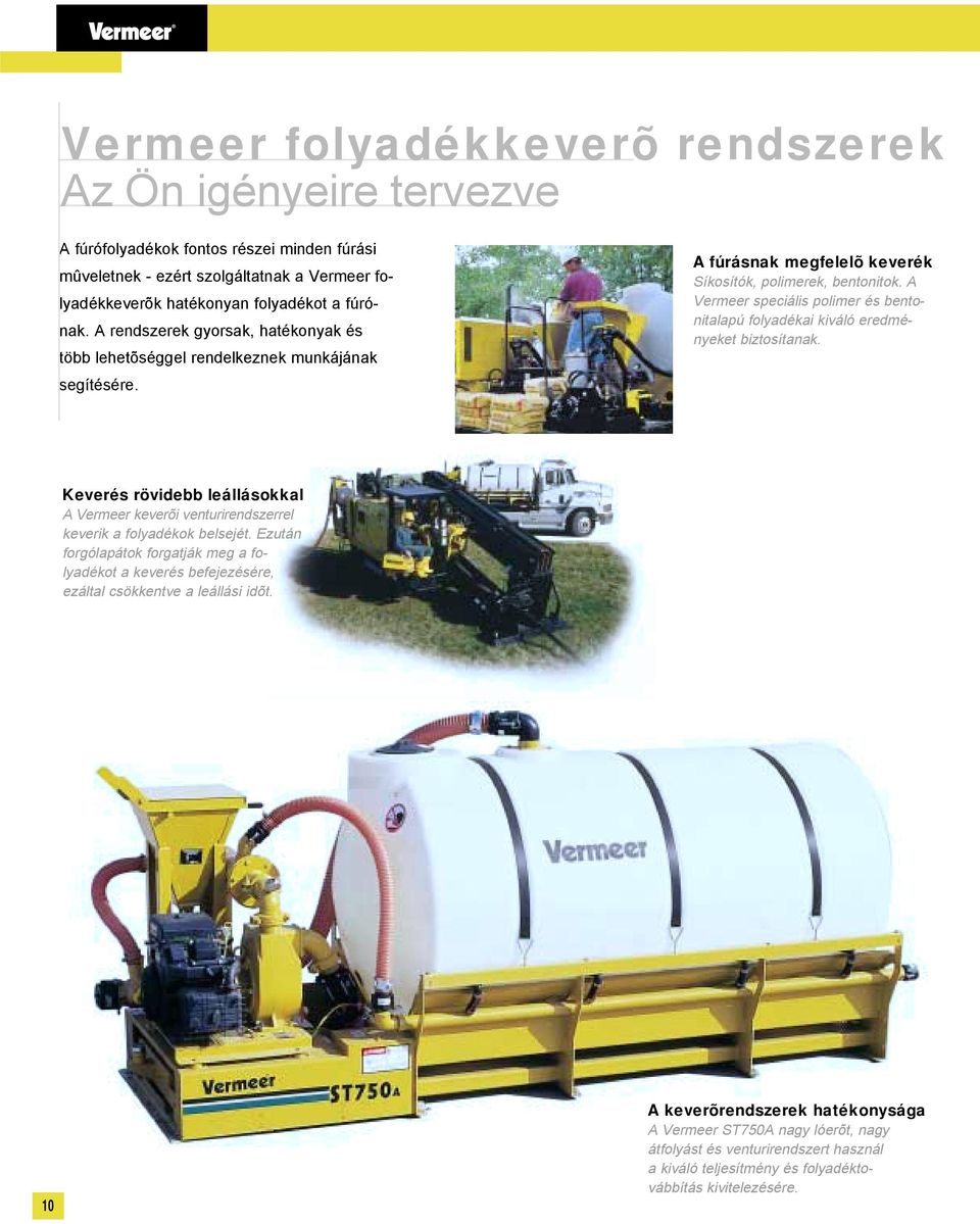 A Vermeer speciális polimer és bento- nitalapú folyadékai kiváló eredmé- nyeket biztosítanak. Keverés rövidebb leállásokkal A Vermeer keverõi venturirendszerrel keverik a folyadékok belsejét.