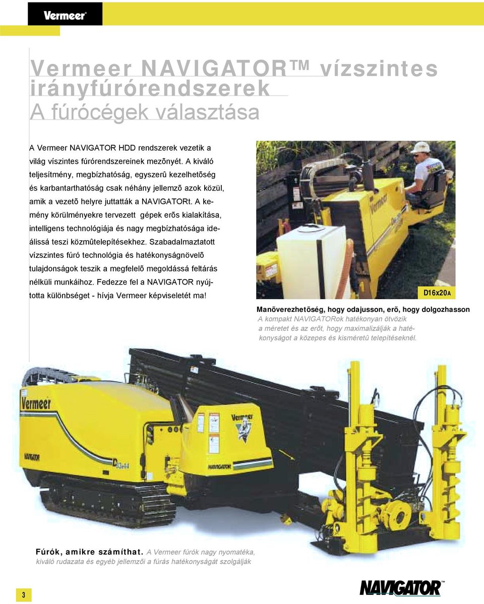 A ke- mény körülményekre tervezett gépek erõs kialakítása, intelligens technológiája és nagy megbízhatósága ide- álissá teszi közmûtelepítésekhez.