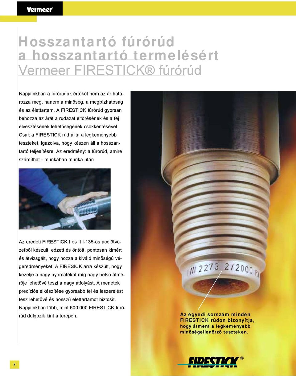 Csak a FIRESTICK rúd állta a legkeményebb teszteket, igazolva, hogy készen áll a hosszan- tartó teljesítésre. Az eredmény: a fúrórúd, amire számíthat - munkában munka után.