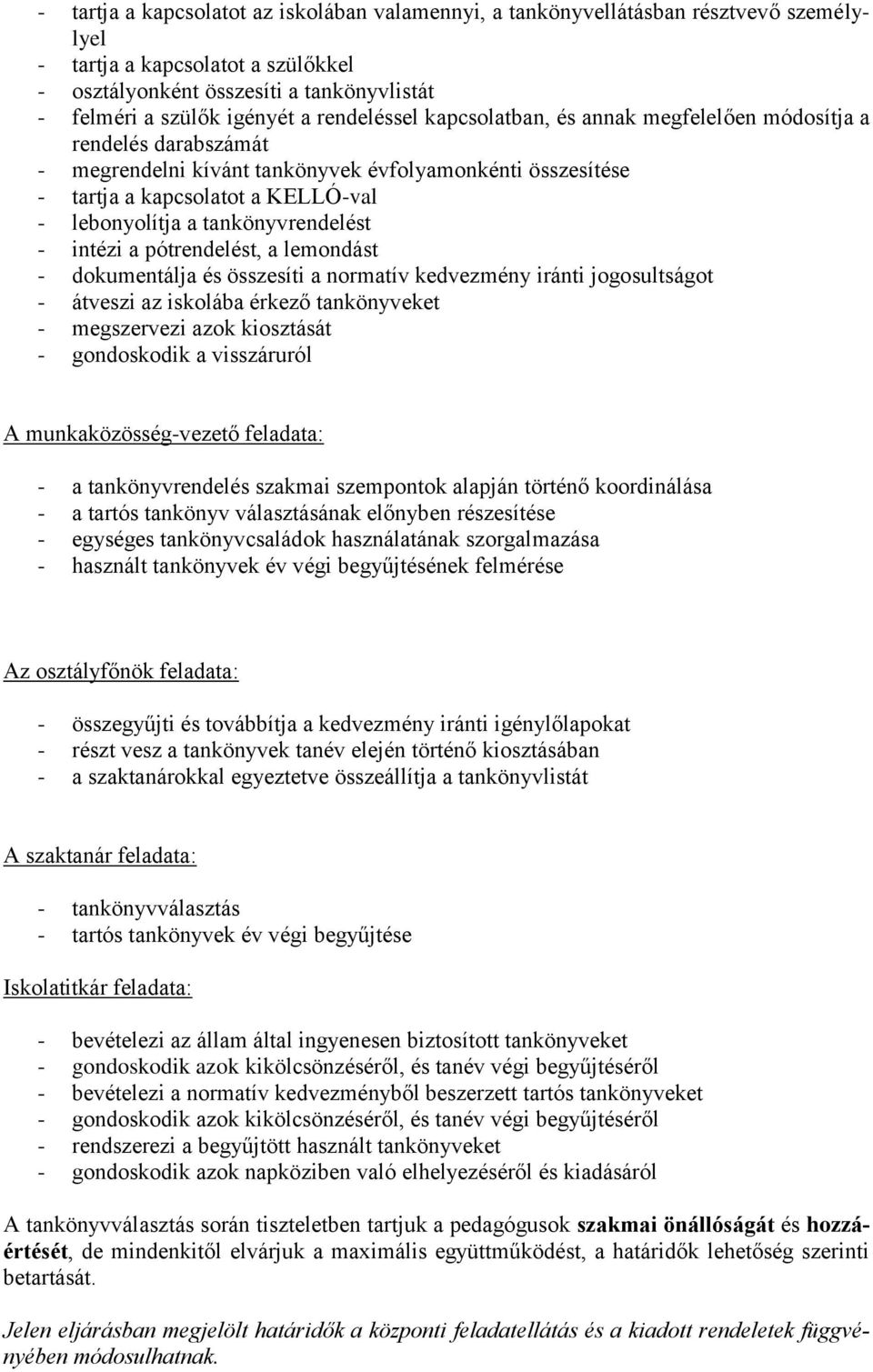 tankönyvrendelést - intézi a pótrendelést, a lemondást - dokumentálja és összesíti a normatív kedvezmény iránti jogosultságot - átveszi az iskolába érkező tankönyveket - megszervezi azok kiosztását -