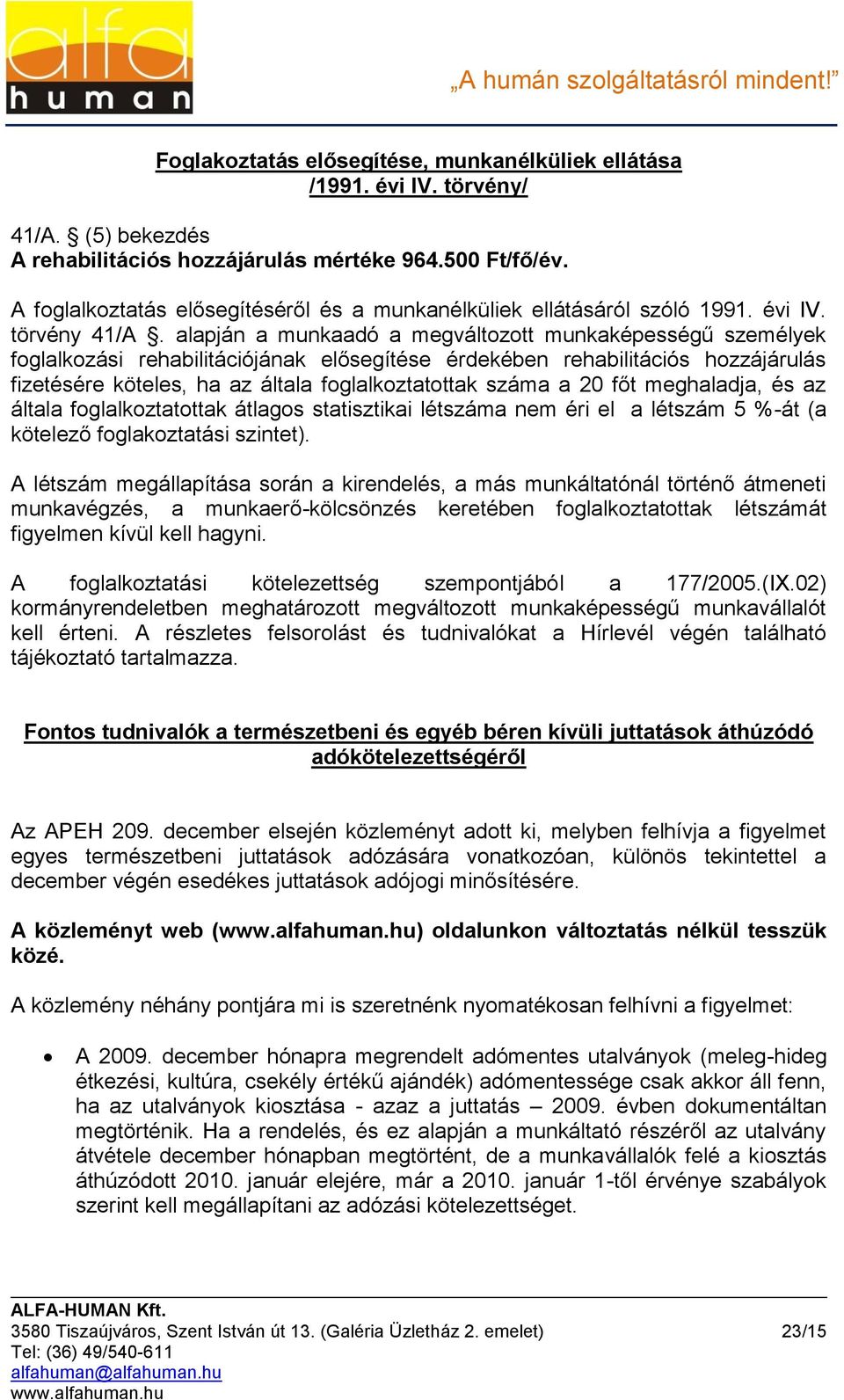 alapján a munkaadó a megváltozott munkaképességű személyek foglalkozási rehabilitációjának elősegítése érdekében rehabilitációs hozzájárulás fizetésére köteles, ha az általa foglalkoztatottak száma a