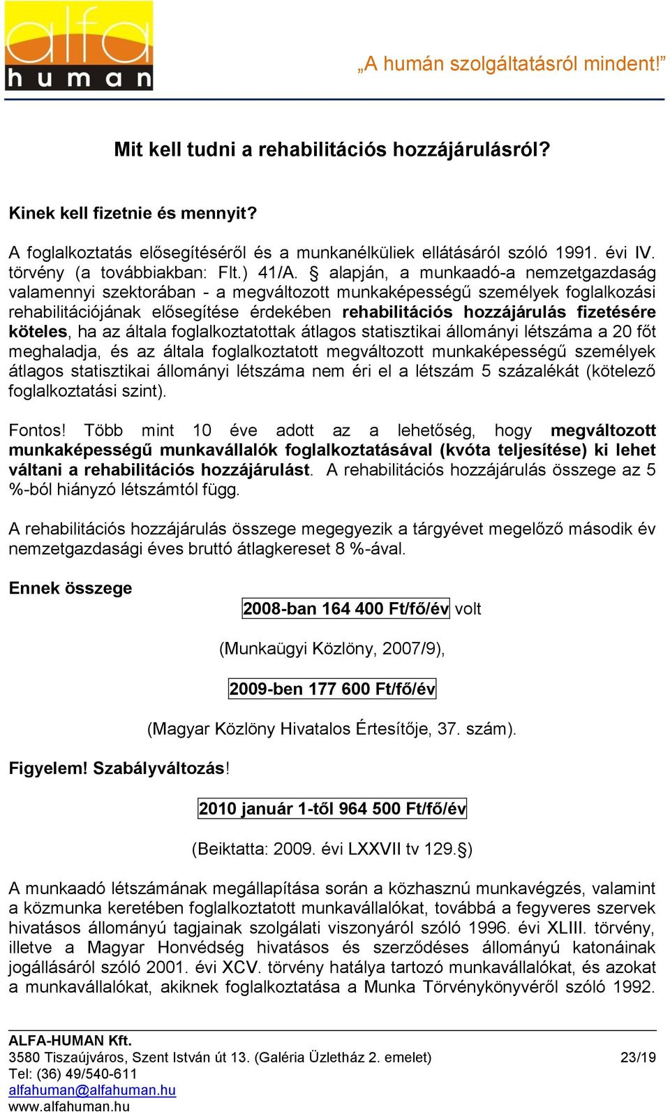 alapján, a munkaadó-a nemzetgazdaság valamennyi szektorában - a megváltozott munkaképességű személyek foglalkozási rehabilitációjának elősegítése érdekében rehabilitációs hozzájárulás fizetésére