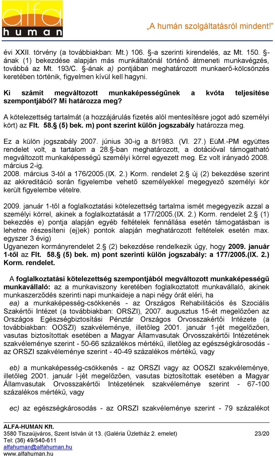 A kötelezettség tartalmát (a hozzájárulás fizetés alól mentesítésre jogot adó személyi kört) az Flt. 58. (5) bek. m) pont szerint külön jogszabály határozza meg. Ez a külön jogszabály 2007.