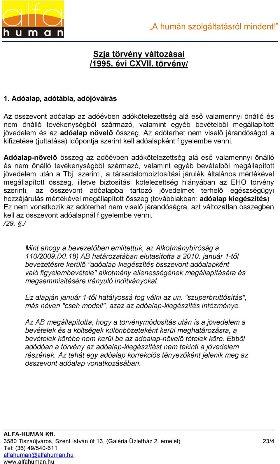 az adóalap növelő összeg. Az adóterhet nem viselő járandóságot a kifizetése (juttatása) időpontja szerint kell adóalapként figyelembe venni.