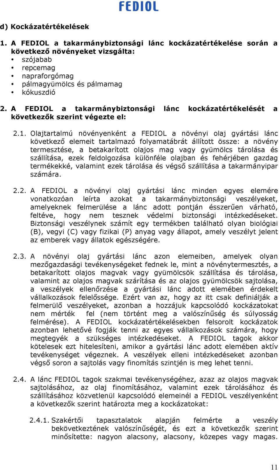Olajtartalmú növényenként a FEDIOL a növényi olaj gyártási lánc következ elemeit tartalmazó folyamatábrát állított össze: a növény termesztése, a betakarított olajos mag vagy gyümölcs tárolása és
