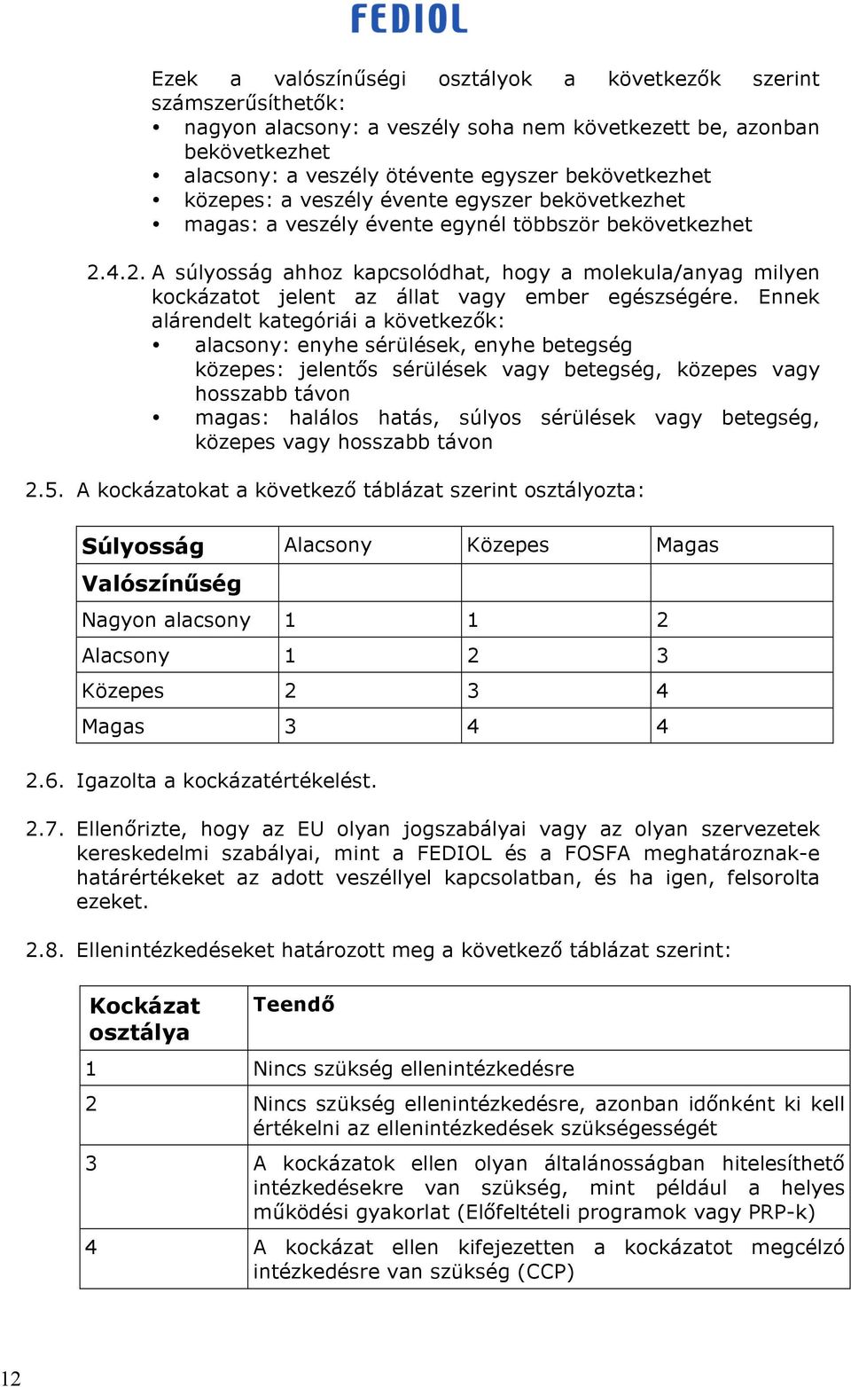 4.2. A súlyosság ahhoz kapcsolódhat, hogy a molekula/anyag milyen kockázatot jelent az állat vagy ember egészségére.