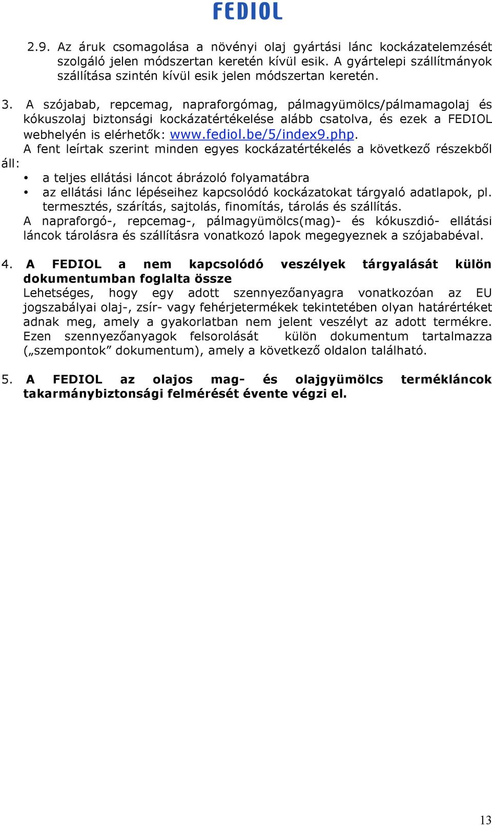 A fent leírtak szerint minden egyes kockázatértékelés a következ részekb l áll: a teljes ellátási láncot ábrázoló folyamatábra az ellátási lánc lépéseihez kapcsolódó kockázatokat tárgyaló adatlapok,