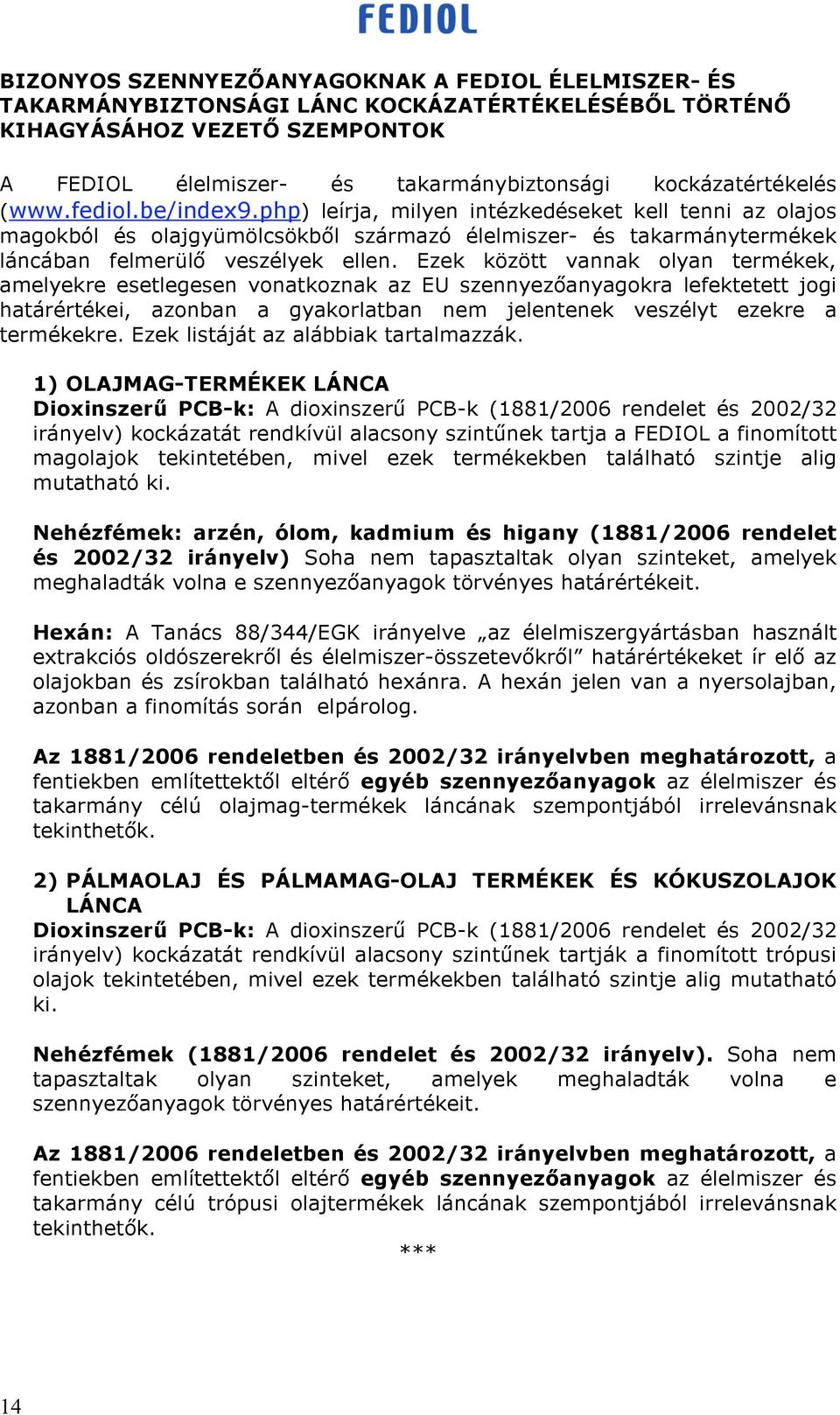 Ezek között vannak olyan termékek, amelyekre esetlegesen vonatkoznak az EU szennyez anyagokra lefektetett jogi határértékei, azonban a gyakorlatban nem jelentenek veszélyt ezekre a termékekre.