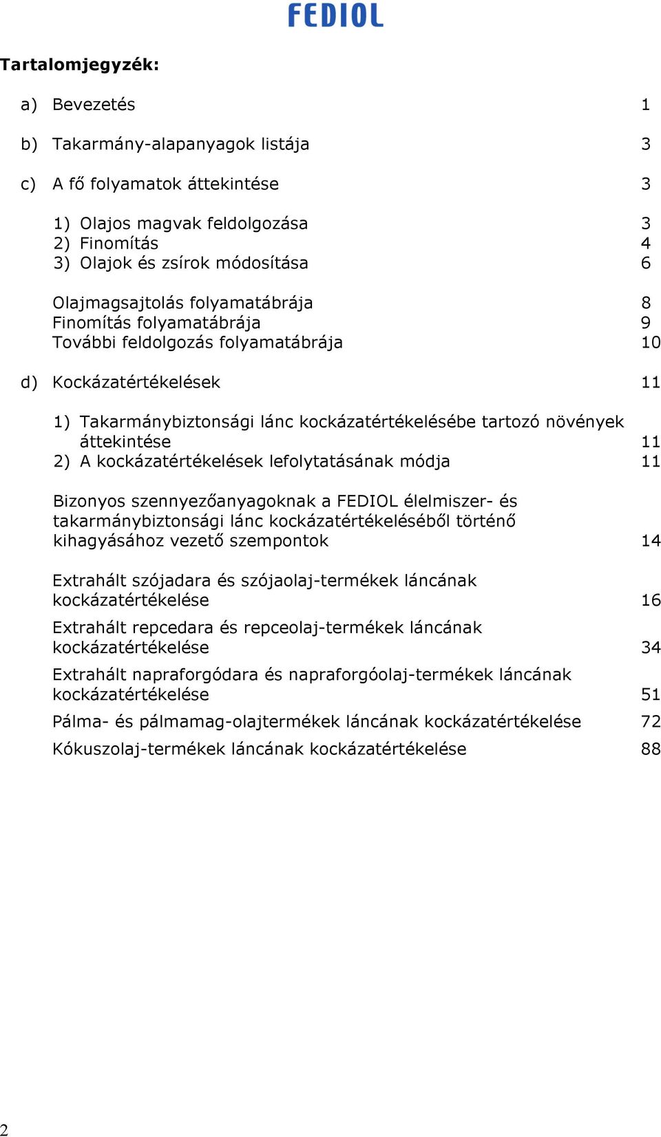 kockázatértékelések lefolytatásának módja 11 Bizonyos szennyez anyagoknak a FEDIOL élelmiszer- és takarmánybiztonsági lánc kockázatértékeléséb l történ kihagyásához vezet szempontok 14 Extrahált