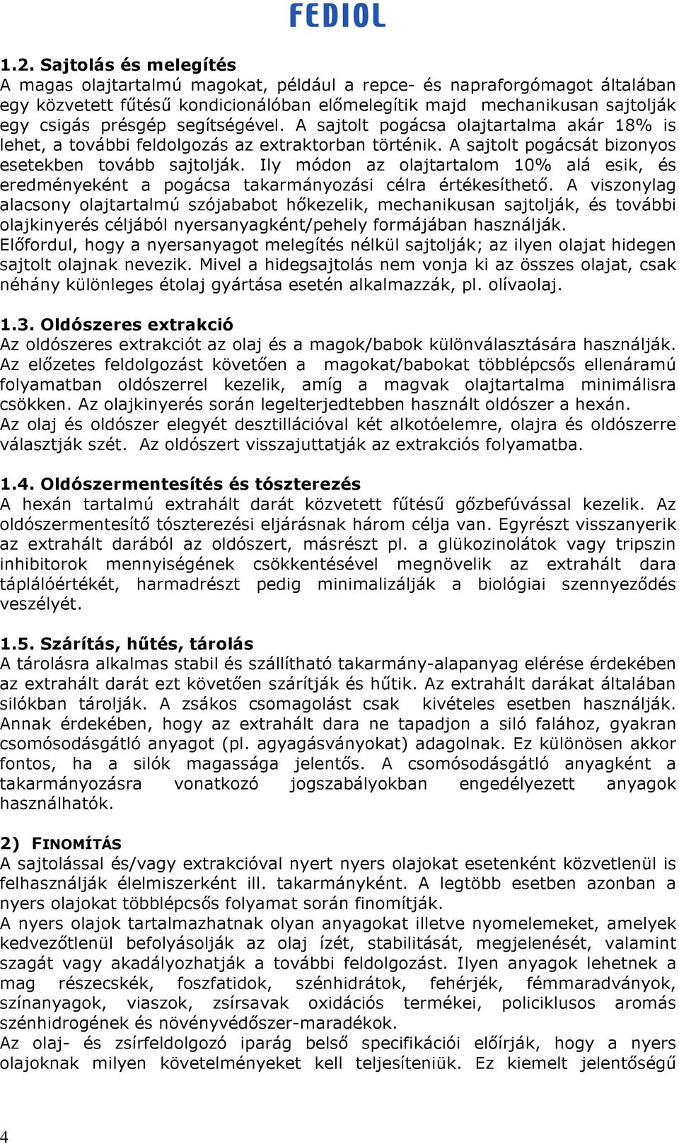 Ily módon az olajtartalom 10% alá esik, és eredményeként a pogácsa takarmányozási célra értékesíthet.