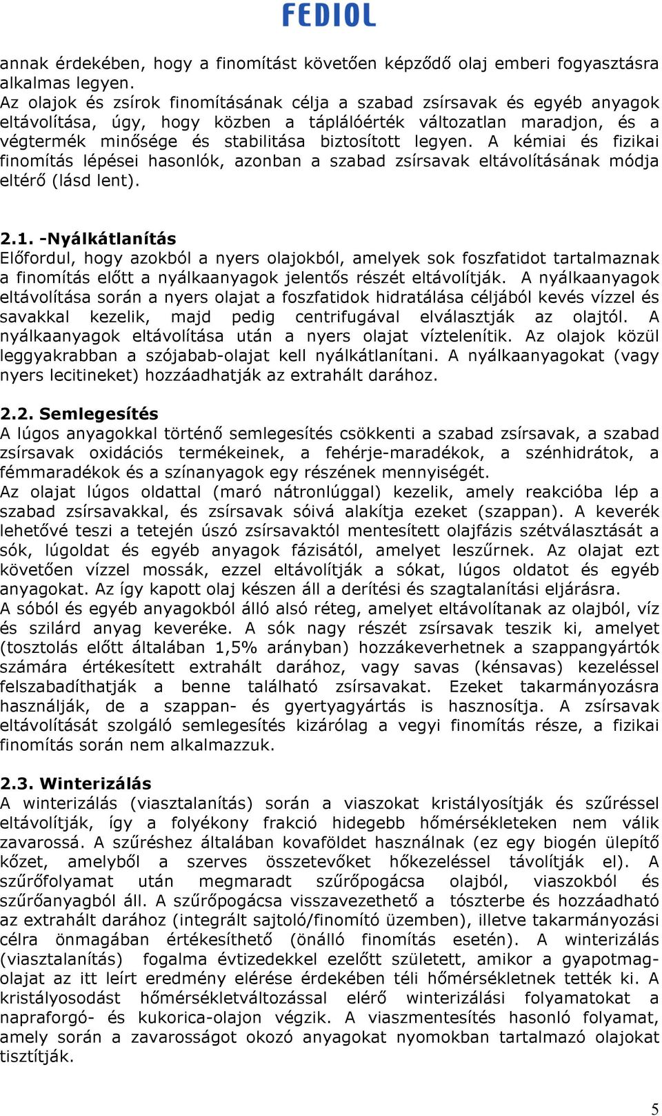 legyen. A kémiai és fizikai finomítás lépései hasonlók, azonban a szabad zsírsavak eltávolításának módja eltér (lásd lent). 2.1.