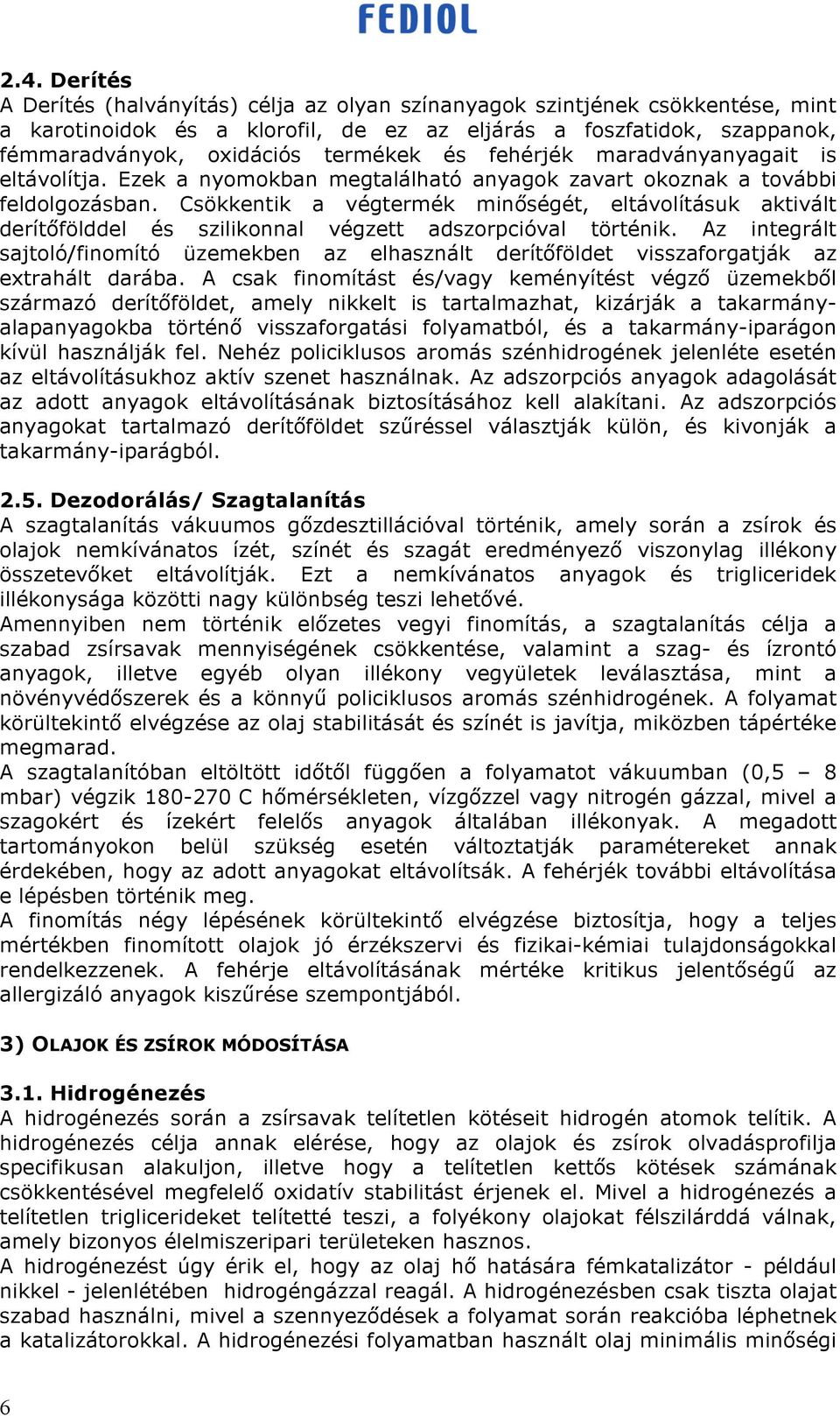 Csökkentik a végtermék min ségét, eltávolításuk aktivált derít földdel és szilikonnal végzett adszorpcióval történik.